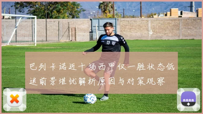 巴列卡诺近十场西甲仅一胜状态低迷前景堪忧解析原因与对策观察